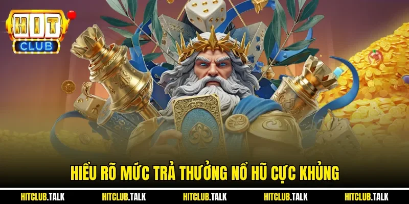 Hiểu rõ mức trả thưởng nổ hũ cực khủng